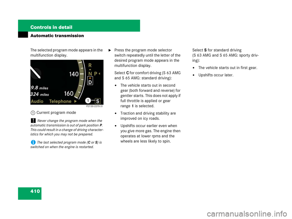 MERCEDES-BENZ S600 2008 W221 Owners Manual 410 Controls in detail
Automatic transmission
The selected program mode appears in the
multifunction display.
1Current program modePress the program mode selector
switch repeatedly until the letter MERCEDES-BENZ S600 2008 W221 Owners Manual 410 Controls in detail
Automatic transmission
The selected program mode appears in the
multifunction display.
1Current program modePress the program mode selector
switch repeatedly until the letter