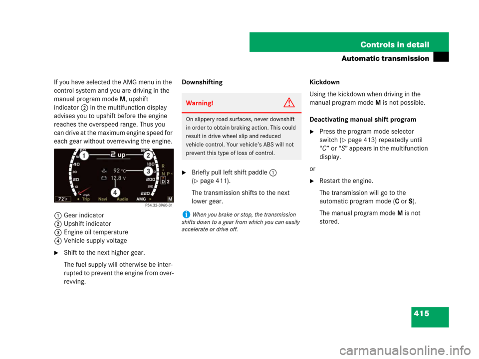 MERCEDES-BENZ S600 2008 W221 Owners Manual 415 Controls in detail
Automatic transmission
If you have selected the AMG menu in the
control system and you are driving in the
manual program modeM, upshift
indicator2 in the multifunction displa MERCEDES-BENZ S600 2008 W221 Owners Manual 415 Controls in detail
Automatic transmission
If you have selected the AMG menu in the
control system and you are driving in the
manual program modeM, upshift
indicator2 in the multifunction displa