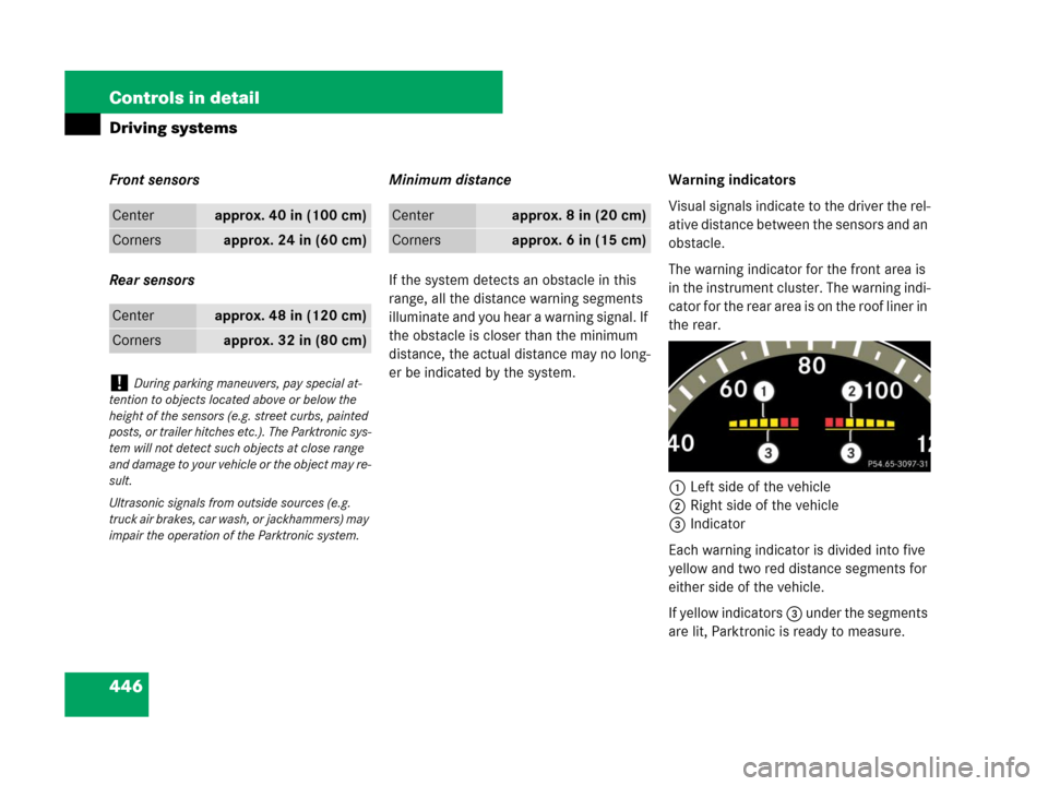 MERCEDES-BENZ S600 2008 W221 Owners Manual 446 Controls in detail
Driving systems
Front sensors
Rear sensorsMinimum distance
If the system detects an obstacle in this
range, all the distance warning segments
illuminate and you hear a warning MERCEDES-BENZ S600 2008 W221 Owners Manual 446 Controls in detail
Driving systems
Front sensors
Rear sensorsMinimum distance
If the system detects an obstacle in this
range, all the distance warning segments
illuminate and you hear a warning