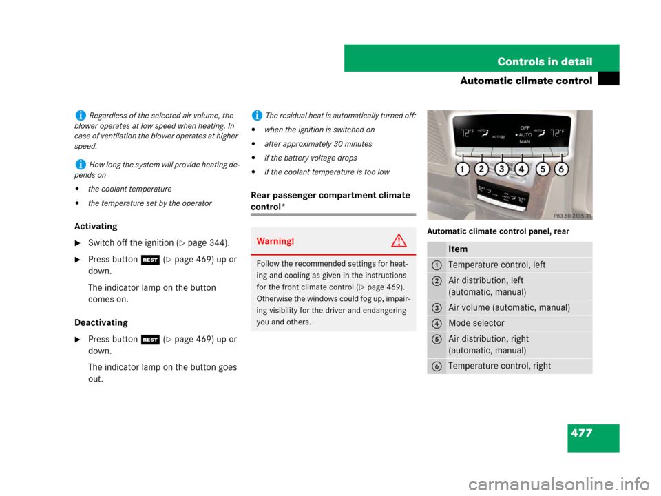 MERCEDES-BENZ S600 2008 W221 Owners Manual 477 Controls in detail
Automatic climate control
Activating
Switch off the ignition (page 344).
Press buttonT (page 469) up or
down.
The indicator lamp on the button
comes on.
Deactivating
Pres MERCEDES-BENZ S600 2008 W221 Owners Manual 477 Controls in detail
Automatic climate control
Activating
Switch off the ignition (page 344).
Press buttonT (page 469) up or
down.
The indicator lamp on the button
comes on.
Deactivating
Pres