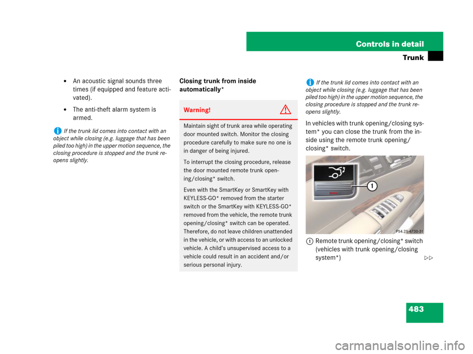 MERCEDES-BENZ S600 2008 W221 Owners Manual 483 Controls in detail
Trunk
An acoustic signal sounds three
times (if equipped and feature acti-
vated).
The anti-theft alarm system is
armed.Closing trunk from inside
automatically*
In vehicles MERCEDES-BENZ S600 2008 W221 Owners Manual 483 Controls in detail
Trunk
An acoustic signal sounds three
times (if equipped and feature acti-
vated).
The anti-theft alarm system is
armed.Closing trunk from inside
automatically*
In vehicles