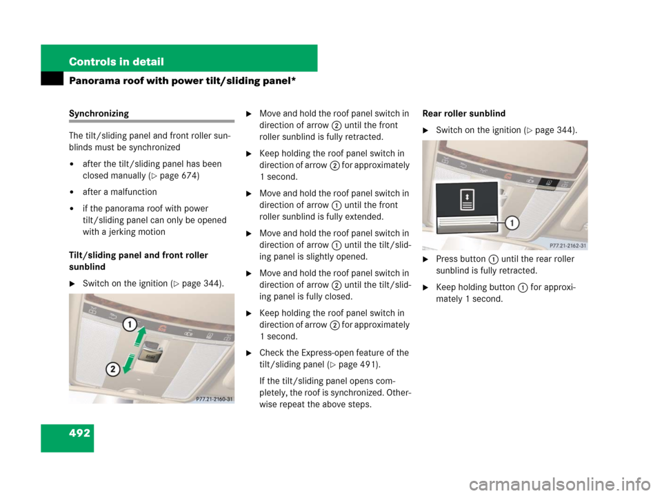 MERCEDES-BENZ S600 2008 W221 Owners Manual 492 Controls in detail
Panorama roof with power tilt/sliding panel*
Synchronizing 
The tilt/sliding panel and front roller sun-
blinds must be synchronized
after the tilt/sliding panel has been 
clos