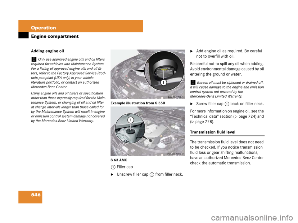 MERCEDES-BENZ S600 2008 W221 Owners Manual 546 Operation
Engine compartment
Adding engine oil
Example illustration from S 550
S63 AMG
1Filler cap
Unscrew filler cap1 from filler neck.
Add engine oil as required. Be careful
not to overfill w MERCEDES-BENZ S600 2008 W221 Owners Manual 546 Operation
Engine compartment
Adding engine oil
Example illustration from S 550
S63 AMG
1Filler cap
Unscrew filler cap1 from filler neck.
Add engine oil as required. Be careful
not to overfill w