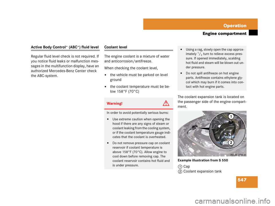 MERCEDES-BENZ S600 2008 W221 Owners Manual 547 Operation
Engine compartment
Active Body Control* (ABC*) fluid level
Regular fluid level check is not required. If
you notice fluid leaks or malfunction mes-
sages in the multifunction display, h MERCEDES-BENZ S600 2008 W221 Owners Manual 547 Operation
Engine compartment
Active Body Control* (ABC*) fluid level
Regular fluid level check is not required. If
you notice fluid leaks or malfunction mes-
sages in the multifunction display, h