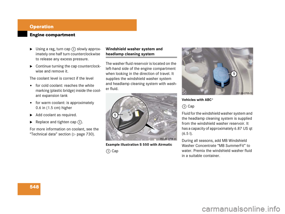 MERCEDES-BENZ S600 2008 W221 Owners Manual 548 Operation
Engine compartment
Using a rag, turn cap1 slowly approx-
imately one half turn counterclockwise
to release any excess pressure.
Continue turning the cap counterclock-
wise and remove MERCEDES-BENZ S600 2008 W221 Owners Manual 548 Operation
Engine compartment
Using a rag, turn cap1 slowly approx-
imately one half turn counterclockwise
to release any excess pressure.
Continue turning the cap counterclock-
wise and remove