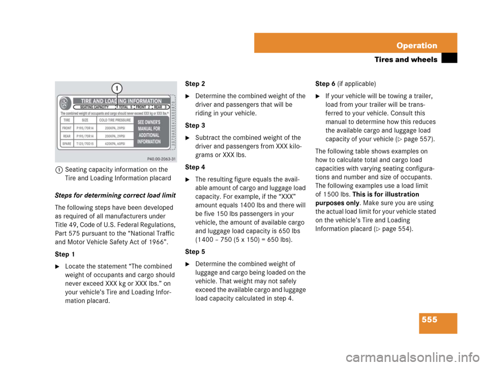 MERCEDES-BENZ S600 2008 W221 Owners Manual 555 Operation
Tires and wheels
1Seating capacity information on the
Tire and Loading Information placard
Steps for determining correct load limit
The following steps have been developed
as required MERCEDES-BENZ S600 2008 W221 Owners Manual 555 Operation
Tires and wheels
1Seating capacity information on the
Tire and Loading Information placard
Steps for determining correct load limit
The following steps have been developed
as required