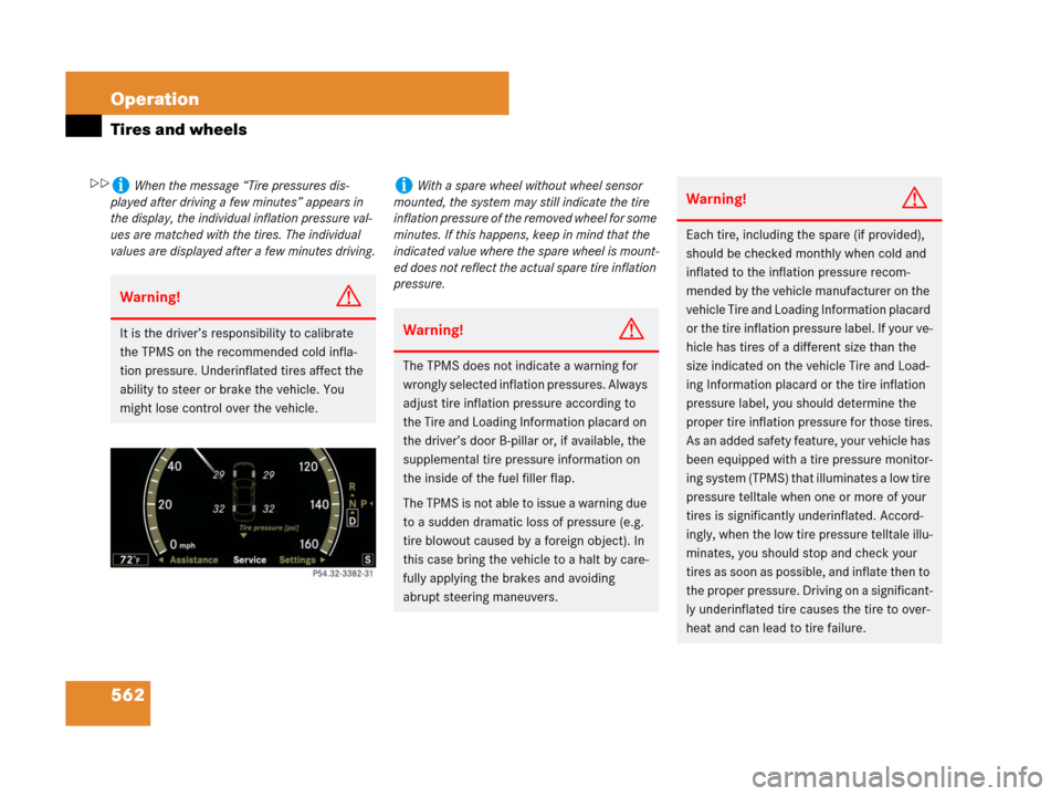 MERCEDES-BENZ S600 2008 W221 Owners Manual 562 Operation
Tires and wheels
iWhen the message “Tire pressures dis-
played after driving a few minutes” appears in
the display, the individual inflation pressure val-
ues are matched with the t MERCEDES-BENZ S600 2008 W221 Owners Manual 562 Operation
Tires and wheels
iWhen the message “Tire pressures dis-
played after driving a few minutes” appears in
the display, the individual inflation pressure val-
ues are matched with the t