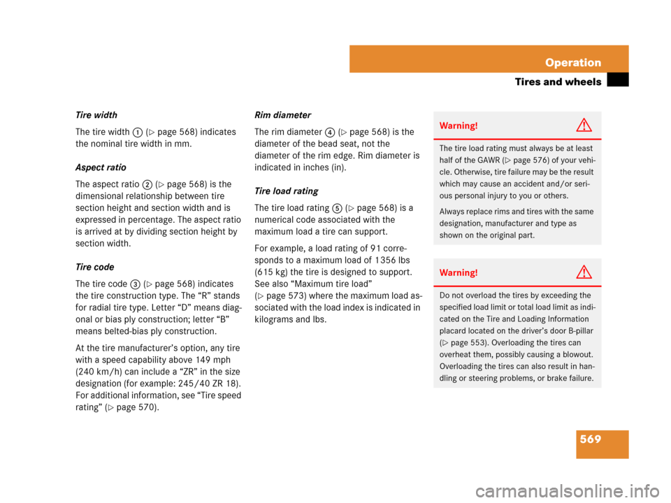 MERCEDES-BENZ S600 2008 W221 Owners Manual 569 Operation
Tires and wheels
Tire width
The tire width1 (
page 568) indicates 
the nominal tire width in mm. 
Aspect ratio
The aspect ratio2 (
page 568) is the 
dimensional relationship between ti