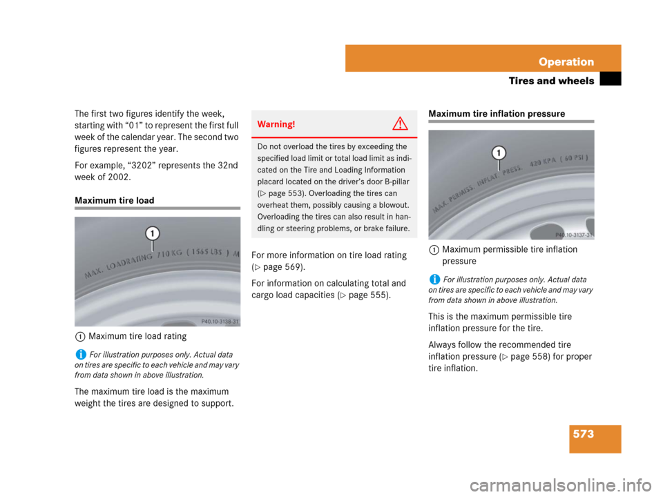 MERCEDES-BENZ S600 2008 W221 Owners Manual 573 Operation
Tires and wheels
The first two figures identify the week, 
starting with “01” to represent the first full 
week of the calendar year. The second two 
figures represent the year.
For 