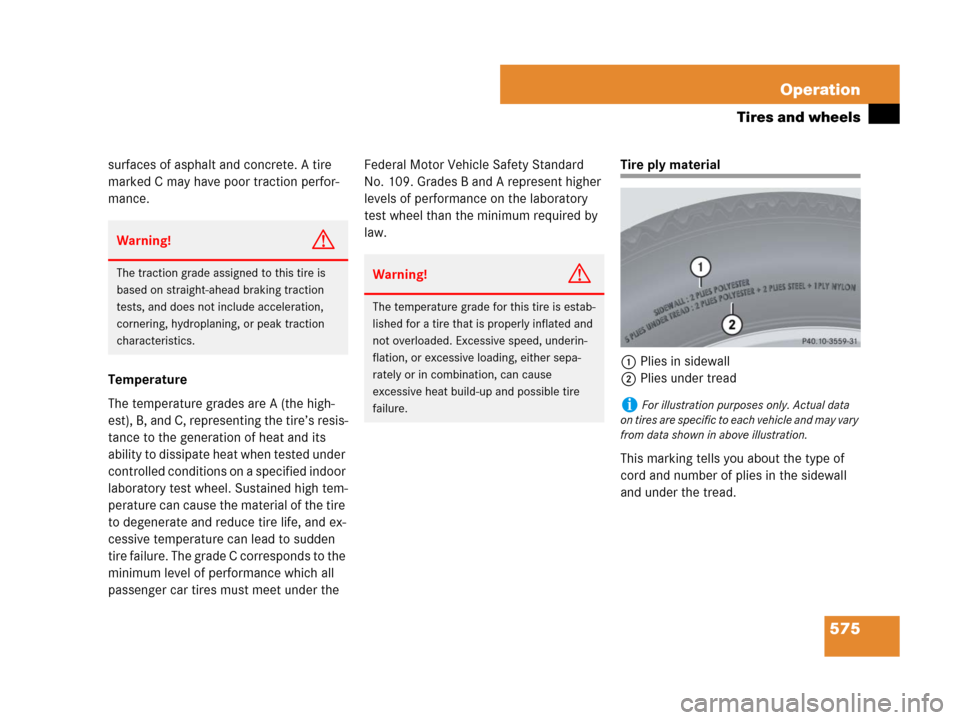 MERCEDES-BENZ S600 2008 W221 Owners Manual 575 Operation
Tires and wheels
surfaces of asphalt and concrete. A tire 
marked C may have poor traction perfor-
mance.
Temperature
The temperature grades are A (the high-
est), B, and C, representing