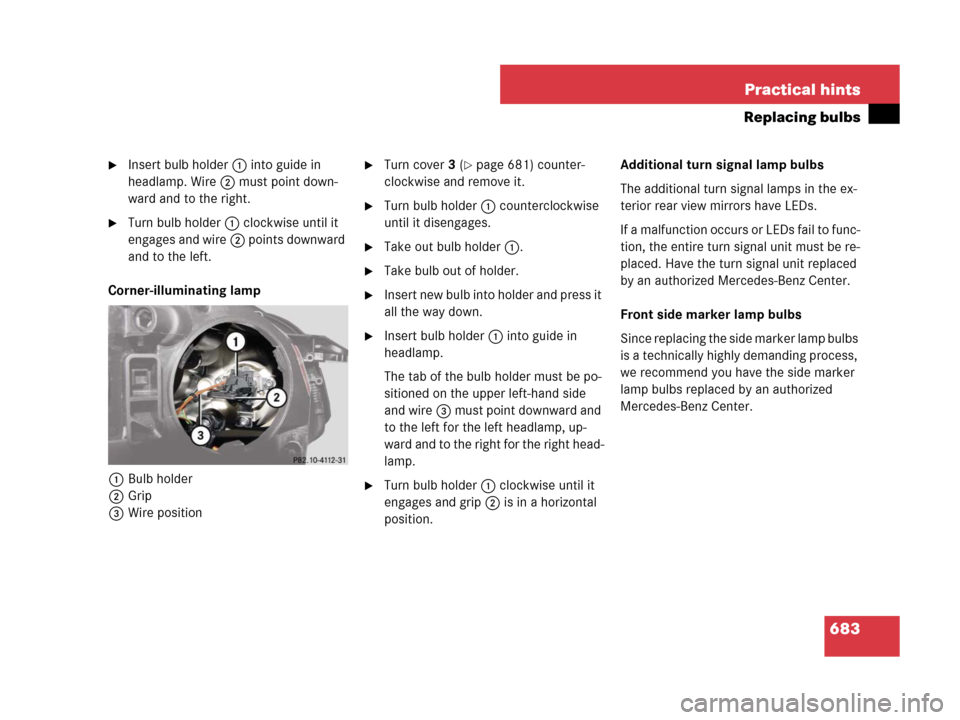 MERCEDES-BENZ S600 2008 W221 Owners Manual 683 Practical hints
Replacing bulbs
Insert bulb holder1 into guide in
headlamp. Wire2 must point down-
ward and to the right.
Turn bulb holder1 clockwise until it
engages and wire2 points downward MERCEDES-BENZ S600 2008 W221 Owners Manual 683 Practical hints
Replacing bulbs
Insert bulb holder1 into guide in
headlamp. Wire2 must point down-
ward and to the right.
Turn bulb holder1 clockwise until it
engages and wire2 points downward