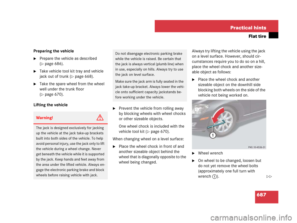 MERCEDES-BENZ S600 2008 W221 Owners Manual 687 Practical hints
Flat tire
Preparing the vehicle
Prepare the vehicle as described
(
page 686).
Take vehicle tool kit tray and vehicle
jack out of trunk (
page 668).
Take the spare wheel from MERCEDES-BENZ S600 2008 W221 Owners Manual 687 Practical hints
Flat tire
Preparing the vehicle
Prepare the vehicle as described
(
page 686).
Take vehicle tool kit tray and vehicle
jack out of trunk (
page 668).
Take the spare wheel from