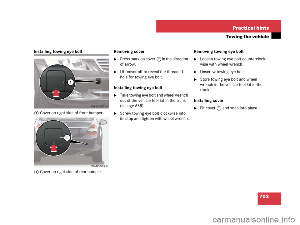 MERCEDES-BENZ S600 2008 W221 Owners Manual 703 Practical hints
Towing the vehicle
Installing towing eye bolt
1Cover on right side of front bumper
1Cover on right side of rear bumperRemoving cover
Press mark on cover1 in the direction 
of arro