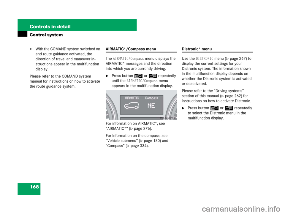 MERCEDES-BENZ R350 2008 W251 Owners Manual 168 Controls in detail
Control system
With the COMAND system switched on
and route guidance activated, the
direction of travel and maneuver in-
structions appear in the multifunction
display.
Plea MERCEDES-BENZ R350 2008 W251 Owners Manual 168 Controls in detail
Control system
With the COMAND system switched on
and route guidance activated, the
direction of travel and maneuver in-
structions appear in the multifunction
display.
Plea
