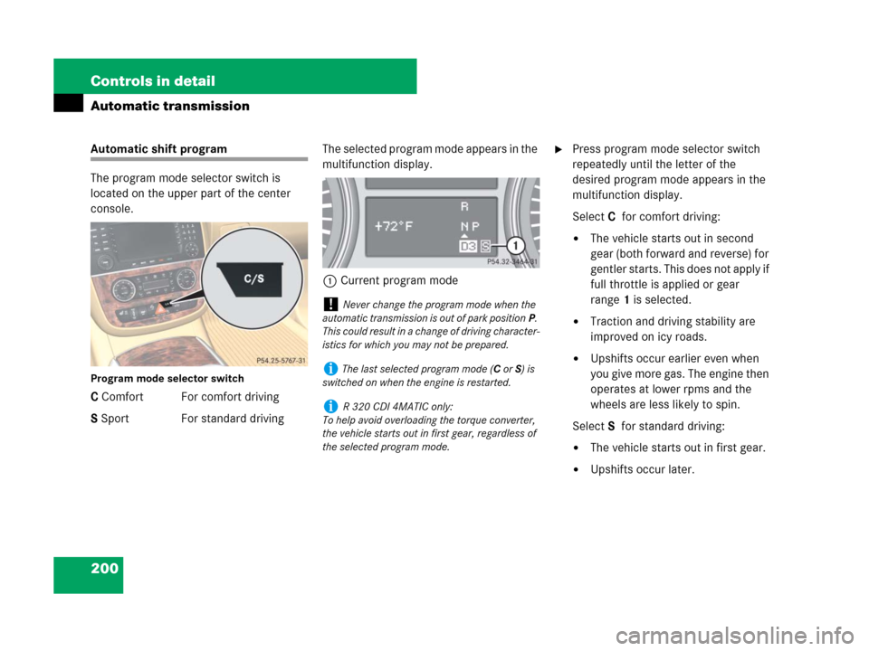 MERCEDES-BENZ R350 2008 W251 Owners Manual 200 Controls in detail
Automatic transmission
Automatic shift program
The program mode selector switch is
located on the upper part of the center
console.
Program mode selector switch
C Comfort For MERCEDES-BENZ R350 2008 W251 Owners Manual 200 Controls in detail
Automatic transmission
Automatic shift program
The program mode selector switch is
located on the upper part of the center
console.
Program mode selector switch
C Comfort For