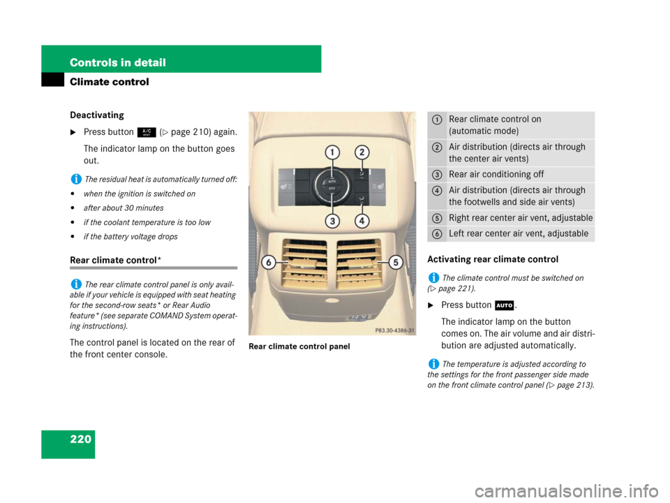 MERCEDES-BENZ R350 2008 W251 Owners Manual 220 Controls in detail
Climate control
Deactivating
Press button9 (page 210) again.
The indicator lamp on the button goes
out.
Rear climate control*
The control panel is located on the rear of
the MERCEDES-BENZ R350 2008 W251 Owners Manual 220 Controls in detail
Climate control
Deactivating
Press button9 (page 210) again.
The indicator lamp on the button goes
out.
Rear climate control*
The control panel is located on the rear of
the