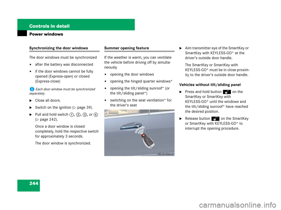 MERCEDES-BENZ R350 2008 W251 Owners Manual 244 Controls in detail
Power windows
Synchronizing the door windows
The door windows must be synchronized
after the battery was disconnected
if the door windows cannot be fully
opened (Express-open MERCEDES-BENZ R350 2008 W251 Owners Manual 244 Controls in detail
Power windows
Synchronizing the door windows
The door windows must be synchronized
after the battery was disconnected
if the door windows cannot be fully
opened (Express-open