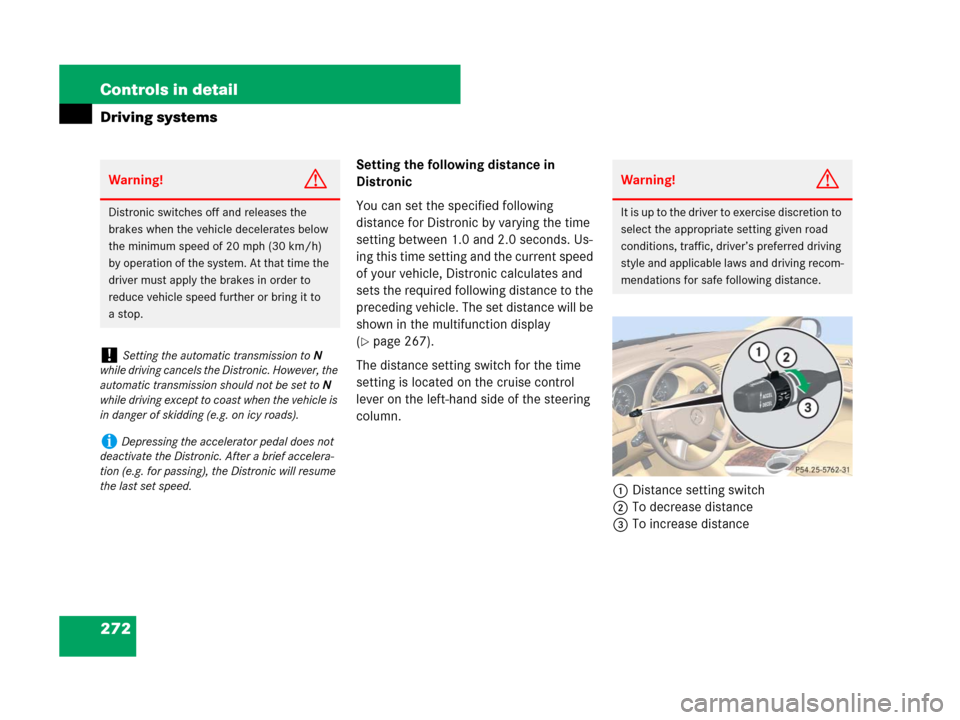 MERCEDES-BENZ R350 2008 W251 Owners Manual 272 Controls in detail
Driving systems
Setting the following distance in
Distronic
You can set the specified following
distance for Distronic by varying the time
setting between 1.0 and 2.0 seconds MERCEDES-BENZ R350 2008 W251 Owners Manual 272 Controls in detail
Driving systems
Setting the following distance in
Distronic
You can set the specified following
distance for Distronic by varying the time
setting between 1.0 and 2.0 seconds