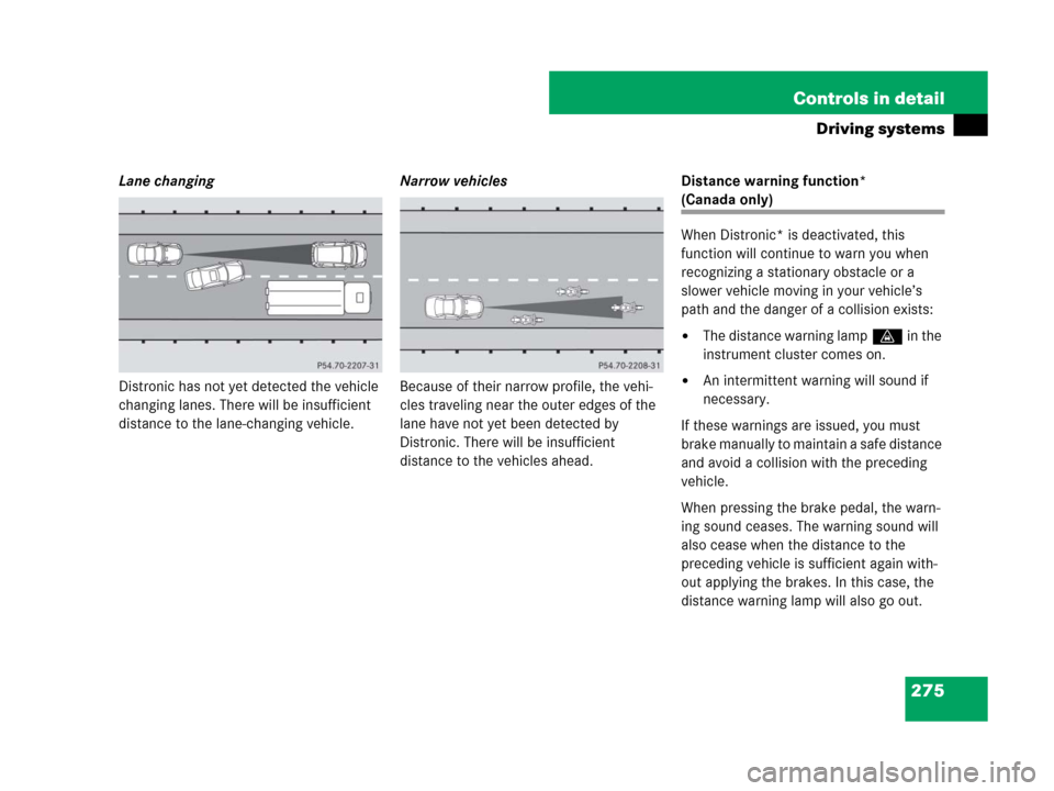 MERCEDES-BENZ R350 2008 W251 Owners Manual 275 Controls in detail
Driving systems
Lane changing
Distronic has not yet detected the vehicle
changing lanes. There will be insufficient
distance to the lane-changing vehicle.Narrow vehicles
Becau MERCEDES-BENZ R350 2008 W251 Owners Manual 275 Controls in detail
Driving systems
Lane changing
Distronic has not yet detected the vehicle
changing lanes. There will be insufficient
distance to the lane-changing vehicle.Narrow vehicles
Becau