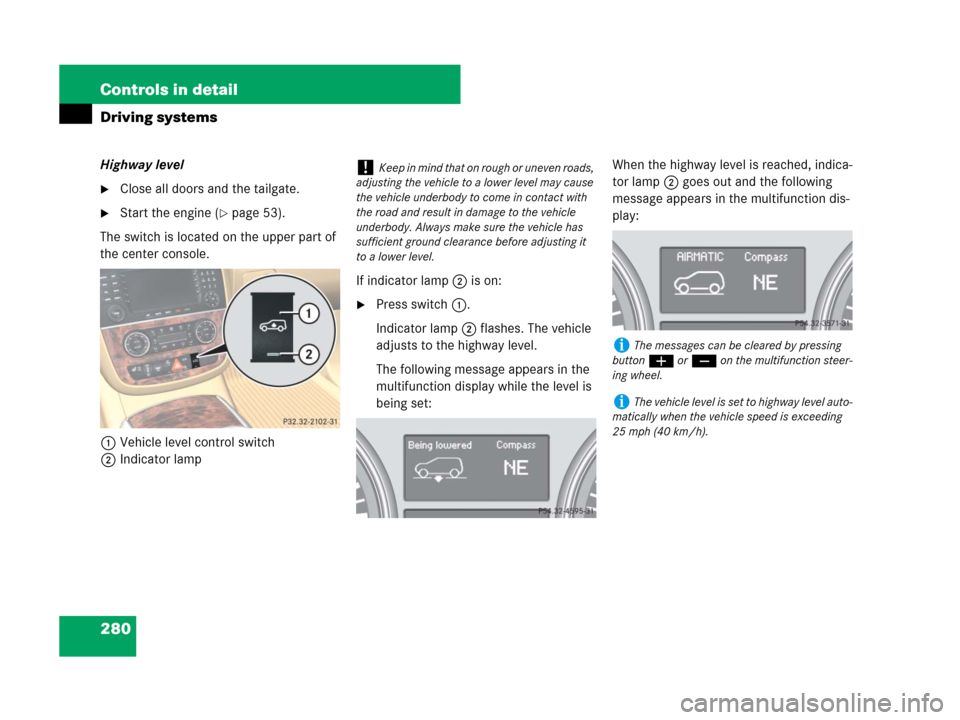 MERCEDES-BENZ R350 2008 W251 Owners Manual 280 Controls in detail
Driving systems
Highway level
Close all doors and the tailgate.
Start the engine (page 53).
The switch is located on the upper part of
the center console.
1Vehicle level con MERCEDES-BENZ R350 2008 W251 Owners Manual 280 Controls in detail
Driving systems
Highway level
Close all doors and the tailgate.
Start the engine (page 53).
The switch is located on the upper part of
the center console.
1Vehicle level con