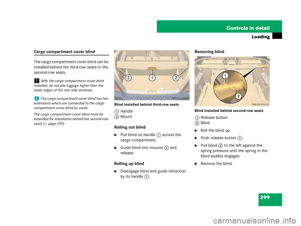 MERCEDES-BENZ R350 2008 W251 Owners Manual 299 Controls in detail
Loading
Cargo compartment cover blind
The cargo compartment cover blind can be
installed behind the third-row seats or the
second-row seats.
Blind installed behind third-row s MERCEDES-BENZ R350 2008 W251 Owners Manual 299 Controls in detail
Loading
Cargo compartment cover blind
The cargo compartment cover blind can be
installed behind the third-row seats or the
second-row seats.
Blind installed behind third-row s