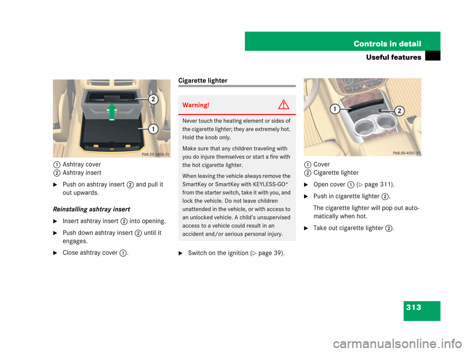 MERCEDES-BENZ R350 2008 W251 Owners Manual 313 Controls in detail
Useful features
1Ashtray cover
2Ashtray insert
Push on ashtray insert 2 and pull it
out upwards.
Reinstalling ashtray insert
Insert ashtray insert 2 into opening.
Push down MERCEDES-BENZ R350 2008 W251 Owners Manual 313 Controls in detail
Useful features
1Ashtray cover
2Ashtray insert
Push on ashtray insert 2 and pull it
out upwards.
Reinstalling ashtray insert
Insert ashtray insert 2 into opening.
Push down
