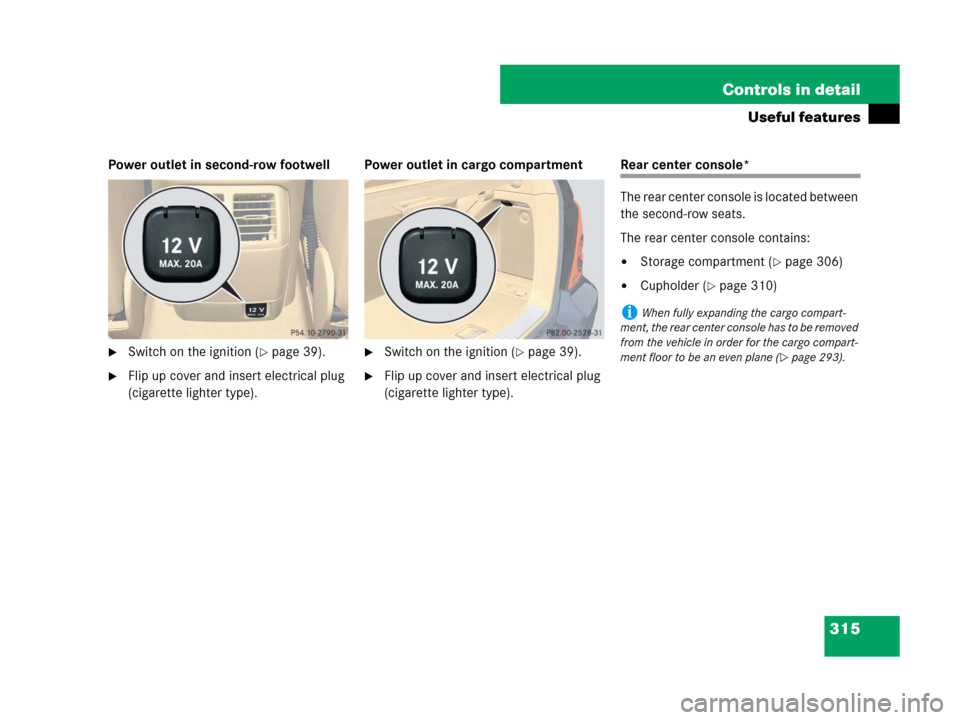 MERCEDES-BENZ R350 2008 W251 Owners Manual 315 Controls in detail
Useful features
Power outlet in second-row footwell
Switch on the ignition (page 39).
Flip up cover and insert electrical plug 
(cigarette lighter type).Power outlet in cargo