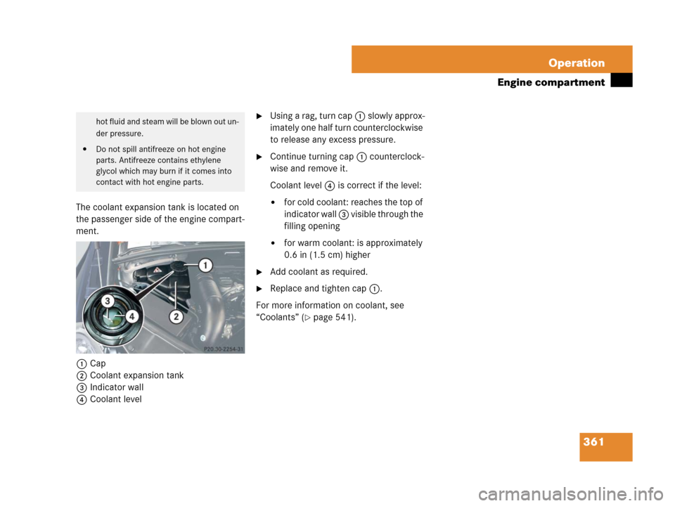 MERCEDES-BENZ R350 2008 W251 Owners Manual 361 Operation
Engine compartment
The coolant expansion tank is located on 
the passenger side of the engine compart-
ment.
1Cap
2Coolant expansion tank
3Indicator wall
4Coolant level
Using a rag, tur