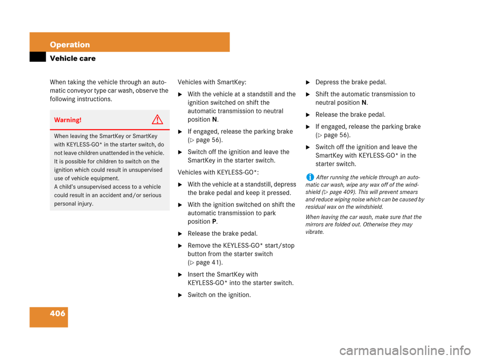 MERCEDES-BENZ R350 2008 W251 Owners Manual 406 Operation
Vehicle care
When taking the vehicle through an auto-
matic conveyor type car wash, observe the
following instructions.Vehicles with SmartKey:
With the vehicle at a standstill and the MERCEDES-BENZ R350 2008 W251 Owners Manual 406 Operation
Vehicle care
When taking the vehicle through an auto-
matic conveyor type car wash, observe the
following instructions.Vehicles with SmartKey:
With the vehicle at a standstill and the