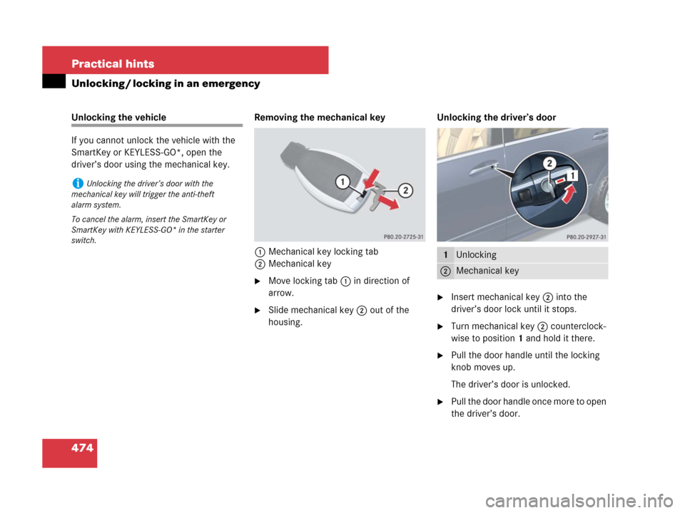 MERCEDES-BENZ R350 2008 W251 Owners Manual 474 Practical hints
Unlocking / locking in an emergency
Unlocking the vehicle
If you cannot unlock the vehicle with the 
SmartKey or KEYLESS-GO*, open the 
driver’s door using the mechanical key.Rem