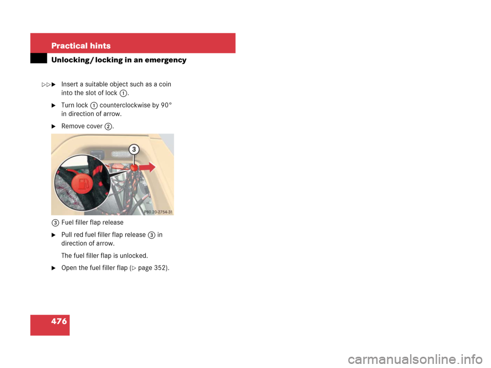 MERCEDES-BENZ R350 2008 W251 Owners Manual 476 Practical hints
Unlocking / locking in an emergency
Insert a suitable object such as a coin 
into the slot of lock1.
Turn lock1 counterclockwise by 90° 
in direction of arrow.
Remove cover2.
3