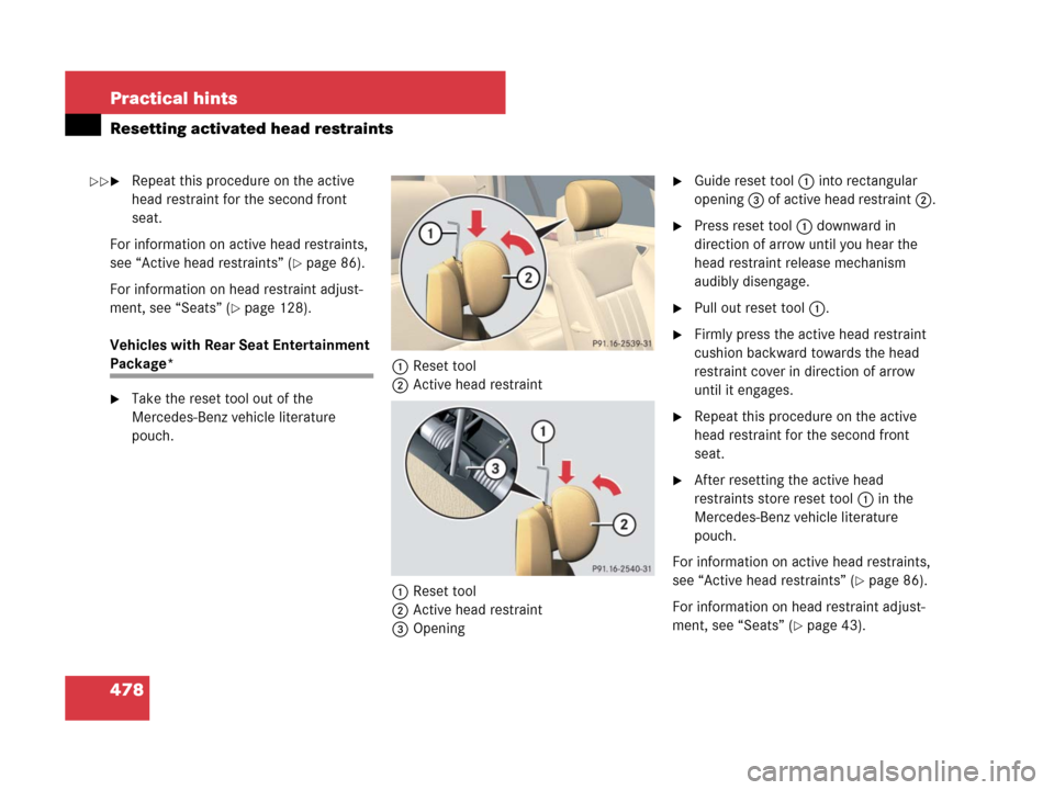 MERCEDES-BENZ R350 2008 W251 Owners Manual 478 Practical hints
Resetting activated head restraints
Repeat this procedure on the active
head restraint for the second front
seat.
For information on active head restraints,
see “Active head MERCEDES-BENZ R350 2008 W251 Owners Manual 478 Practical hints
Resetting activated head restraints
Repeat this procedure on the active
head restraint for the second front
seat.
For information on active head restraints,
see “Active head