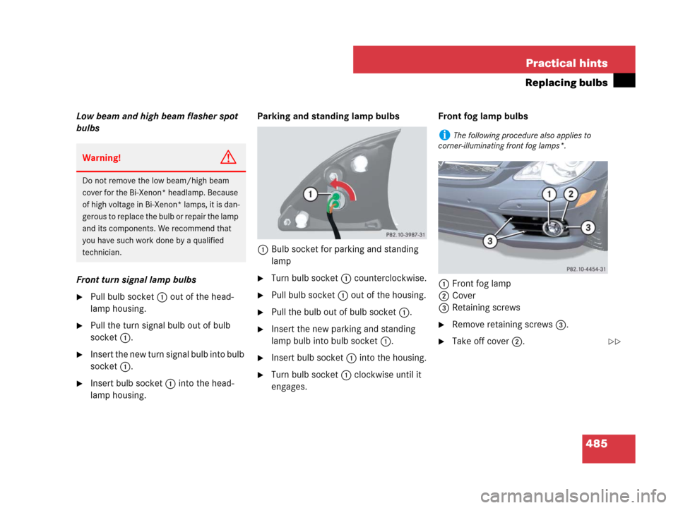 MERCEDES-BENZ R350 2008 W251 Owners Manual 485 Practical hints
Replacing bulbs
Low beam and high beam flasher spot
bulbs
Front turn signal lamp bulbs
Pull bulb socket 1 out of the head-
lamp housing.
Pull the turn signal bulb out of bulb
s MERCEDES-BENZ R350 2008 W251 Owners Manual 485 Practical hints
Replacing bulbs
Low beam and high beam flasher spot
bulbs
Front turn signal lamp bulbs
Pull bulb socket 1 out of the head-
lamp housing.
Pull the turn signal bulb out of bulb
s