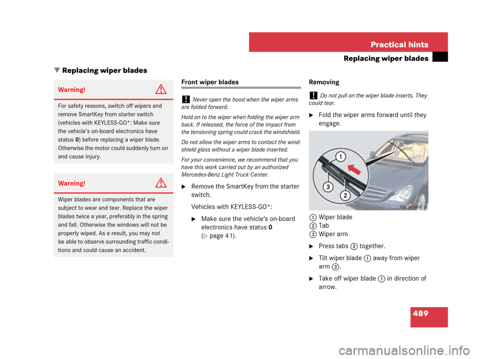 MERCEDES-BENZ R350 2008 W251 Owners Manual 489 Practical hints
Replacing wiper blades
Replacing wiper blades
Front wiper blades
Remove the SmartKey from the starter
switch.
Vehicles with KEYLESS-GO*:
Make sure the vehicle’s on-board
el MERCEDES-BENZ R350 2008 W251 Owners Manual 489 Practical hints
Replacing wiper blades
Replacing wiper blades
Front wiper blades
Remove the SmartKey from the starter
switch.
Vehicles with KEYLESS-GO*:
Make sure the vehicle’s on-board
el