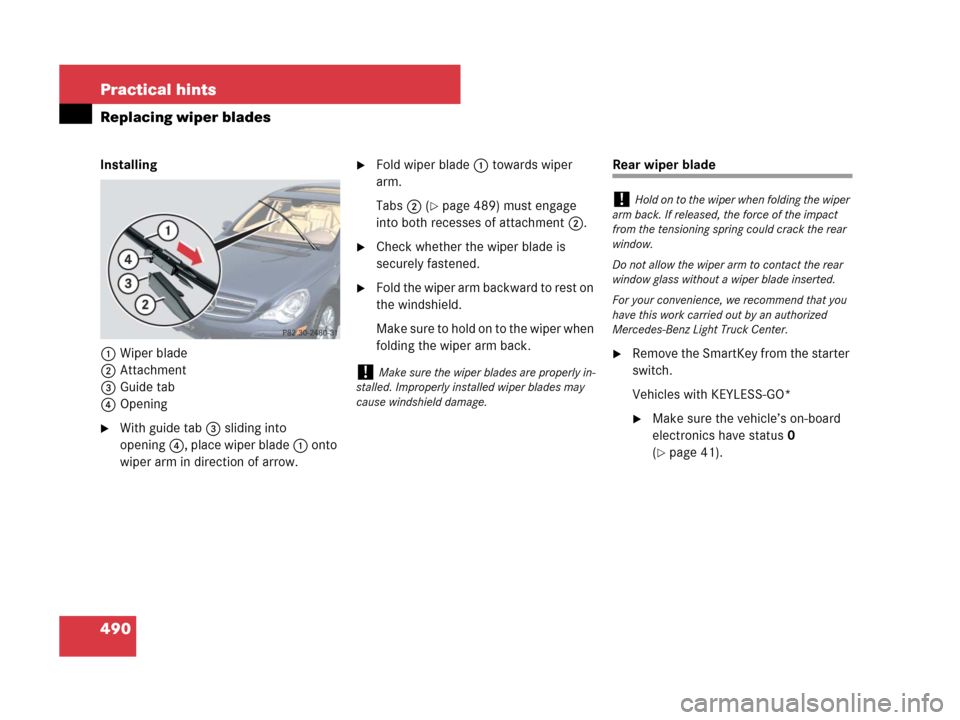 MERCEDES-BENZ R350 2008 W251 Owners Manual 490 Practical hints
Replacing wiper blades
Installing
1Wiper blade
2Attachment
3Guide tab
4Opening
With guide tab 3 sliding into
opening4, place wiper blade 1 onto
wiper arm in direction of arrow.
MERCEDES-BENZ R350 2008 W251 Owners Manual 490 Practical hints
Replacing wiper blades
Installing
1Wiper blade
2Attachment
3Guide tab
4Opening
With guide tab 3 sliding into
opening4, place wiper blade 1 onto
wiper arm in direction of arrow.