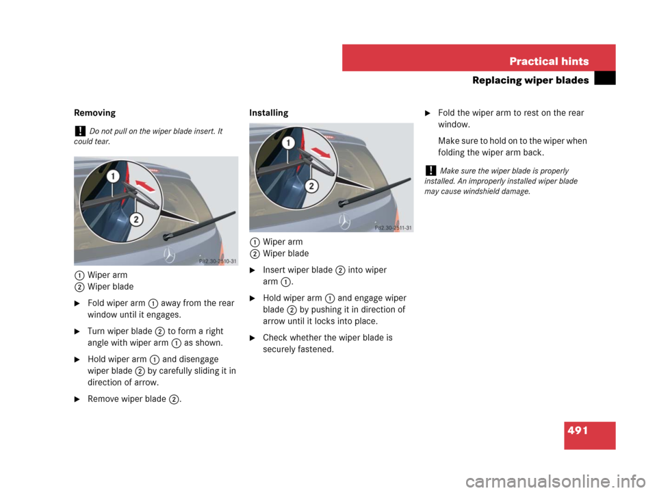 MERCEDES-BENZ R350 2008 W251 Owners Manual 491 Practical hints
Replacing wiper blades
Removing
1Wiper arm
2Wiper blade
Fold wiper arm 1 away from the rear 
window until it engages.
Turn wiper blade2 to form a right 
angle with wiper arm 1 as