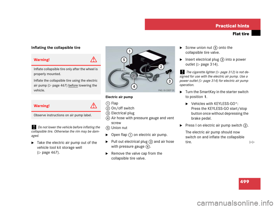 MERCEDES-BENZ R350 2008 W251 Owners Manual 499 Practical hints
Flat tire
Inflating the collapsible tire
Take the electric air pump out of the
vehicle tool kit storage well
(
page 467).
Electric air pump
1Flap
2On/off switch
3Electrical plu MERCEDES-BENZ R350 2008 W251 Owners Manual 499 Practical hints
Flat tire
Inflating the collapsible tire
Take the electric air pump out of the
vehicle tool kit storage well
(
page 467).
Electric air pump
1Flap
2On/off switch
3Electrical plu