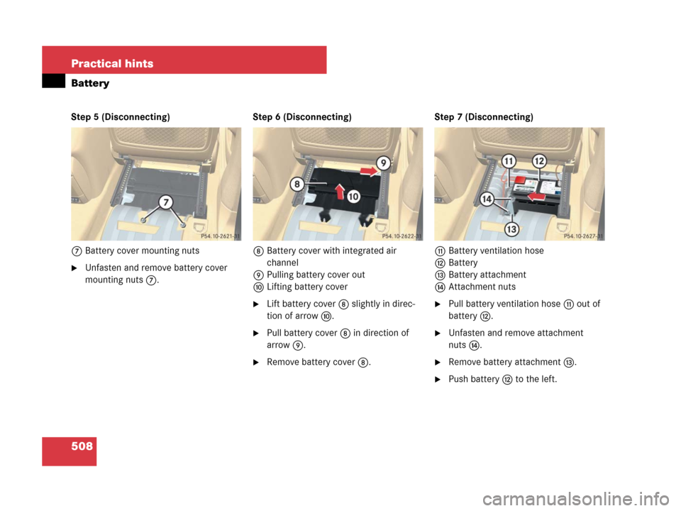 MERCEDES-BENZ R350 2008 W251 Owners Manual 508 Practical hints
Battery
Step 5 (Disconnecting)
7Battery cover mounting nuts
Unfasten and remove battery cover 
mounting nuts 7.Step 6 (Disconnecting)
8Battery cover with integrated air 
channel
9