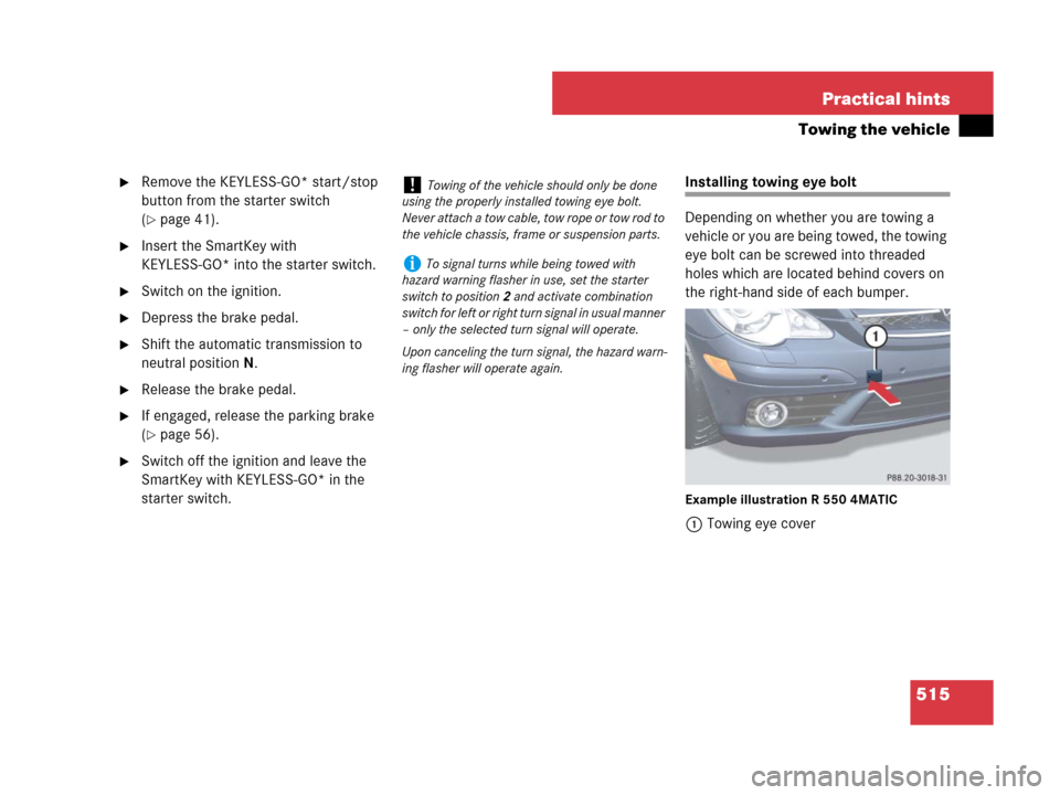 MERCEDES-BENZ R350 2008 W251 Owners Manual 515 Practical hints
Towing the vehicle
Remove the KEYLESS-GO* start/stop
button from the starter switch
(
page 41).
Insert the SmartKey with
KEYLESS-GO* into the starter switch.
Switch on the i MERCEDES-BENZ R350 2008 W251 Owners Manual 515 Practical hints
Towing the vehicle
Remove the KEYLESS-GO* start/stop
button from the starter switch
(
page 41).
Insert the SmartKey with
KEYLESS-GO* into the starter switch.
Switch on the i