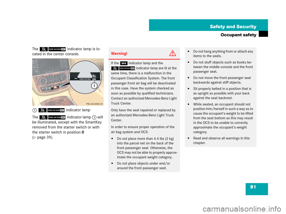 MERCEDES-BENZ R350 2008 W251 Owners Manual 81 Safety and Security
Occupant safety
The 59indicator lamp is lo-
cated in the center console.
159 indicator lamp
The 59indicator lamp1 will
be illuminated, except with the SmartKey
removed from th MERCEDES-BENZ R350 2008 W251 Owners Manual 81 Safety and Security
Occupant safety
The 59indicator lamp is lo-
cated in the center console.
159 indicator lamp
The 59indicator lamp1 will
be illuminated, except with the SmartKey
removed from th