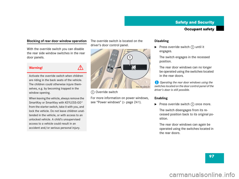 MERCEDES-BENZ R350 2008 W251 Owners Manual 97 Safety and Security
Occupant safety
Blocking of rear door window operation
With the override switch you can disable
the rear side window switches in the rear
door panels.The override switch is lo MERCEDES-BENZ R350 2008 W251 Owners Manual 97 Safety and Security
Occupant safety
Blocking of rear door window operation
With the override switch you can disable
the rear side window switches in the rear
door panels.The override switch is lo