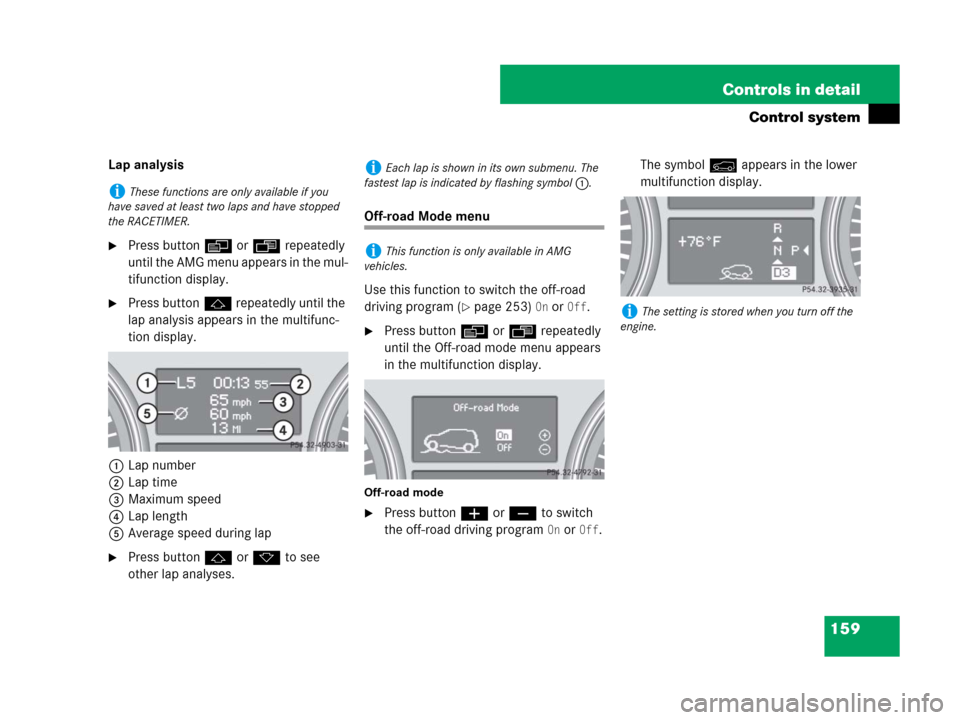 MERCEDES-BENZ ML63AMG 2008 W164 Owners Manual 159 Controls in detail
Control system
Lap analysis
Press buttonè orÿ repeatedly 
until the AMG menu appears in the mul-
tifunction display.
Press buttonj repeatedly until the 
lap analysis appears