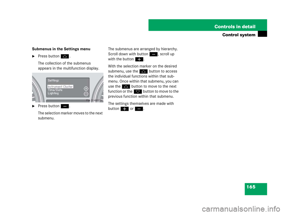 MERCEDES-BENZ ML63AMG 2008 W164 Owners Manual 165 Controls in detail
Control system
Submenus in the Settings menu
Press buttonj.
The collection of the submenus 
appears in the multifunction display.
Press buttonç.
The selection marker moves to
