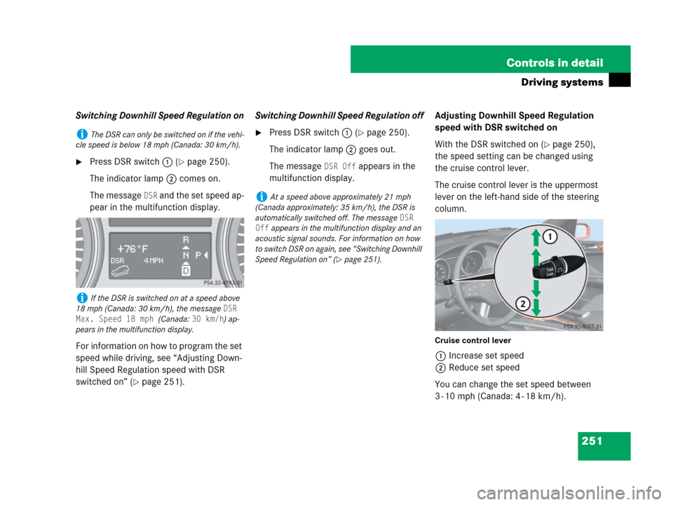 MERCEDES-BENZ ML63AMG 2008 W164 Owners Manual 251 Controls in detail
Driving systems
Switching Downhill Speed Regulation on
Press DSR switch1 (page 250).
The indicator lamp2 comes on.
The message
DSR and the set speed ap-
pear in the multifunc MERCEDES-BENZ ML63AMG 2008 W164 Owners Manual 251 Controls in detail
Driving systems
Switching Downhill Speed Regulation on
Press DSR switch1 (page 250).
The indicator lamp2 comes on.
The message
DSR and the set speed ap-
pear in the multifunc