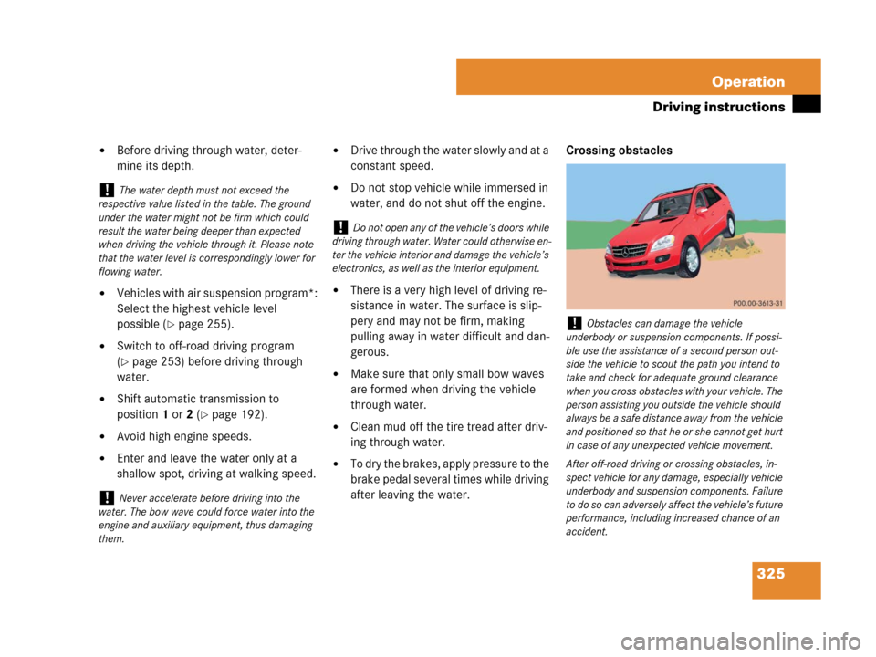 MERCEDES-BENZ ML63AMG 2008 W164 Owners Manual 325 Operation
Driving instructions
Before driving through water, deter-
mine its depth.
Vehicles with air suspension program*:
Select the highest vehicle level 
possible (
page 255).
Switch to off
