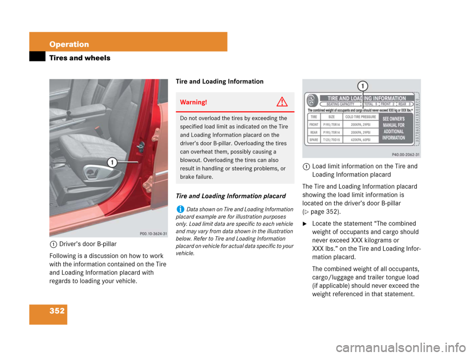 MERCEDES-BENZ ML63AMG 2008 W164 Owners Manual 352 Operation
Tires and wheels
1Driver’s door B-pillar
Following is a discussion on how to work 
with the information contained on the Tire 
and Loading Information placard with 
regards to loading 