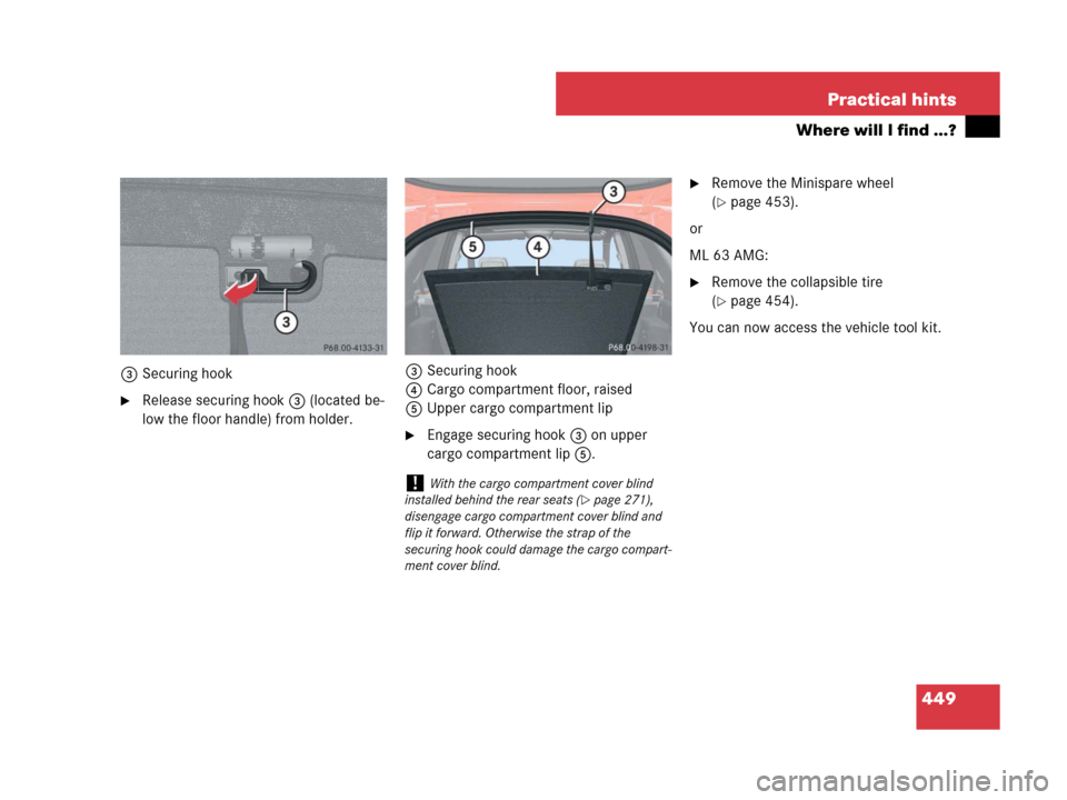 MERCEDES-BENZ ML63AMG 2008 W164 Owners Manual 449 Practical hints
Where will I find ...?
3Securing hook
Release securing hook3 (located be-
low the floor handle) from holder.3Securing hook
4Cargo compartment floor, raised
5Upper cargo compartmen