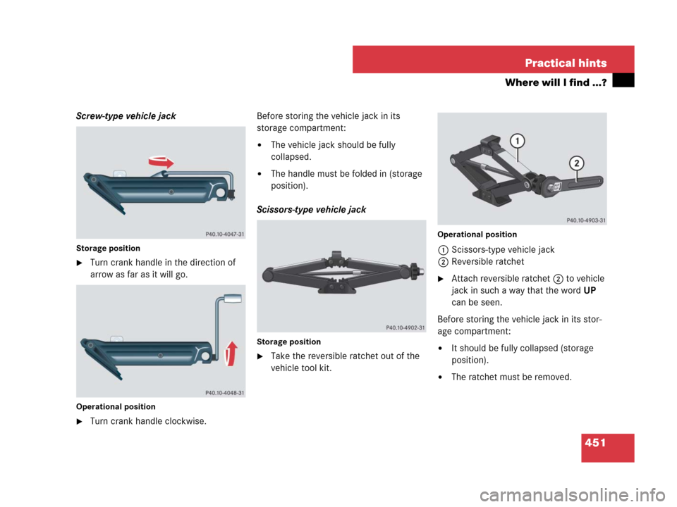 MERCEDES-BENZ ML63AMG 2008 W164 Owners Manual 451 Practical hints
Where will I find ...?
Screw-type vehicle jack
Storage position
Turn crank handle in the direction of 
arrow as far as it will go.
Operational position
Turn crank handle clockwis