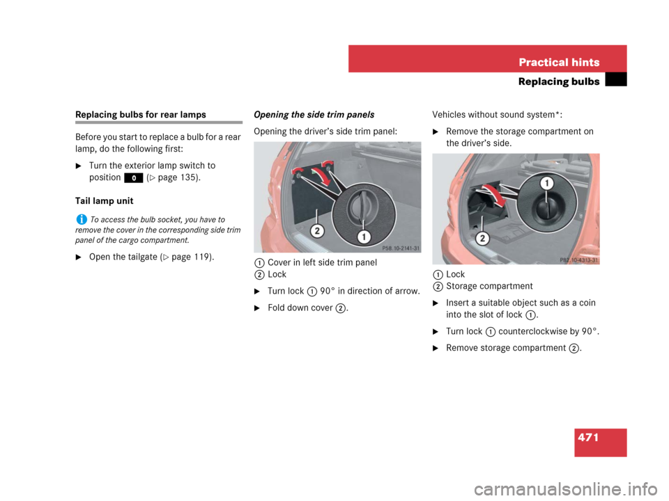 MERCEDES-BENZ ML63AMG 2008 W164 Owners Manual 471 Practical hints
Replacing bulbs
Replacing bulbs for rear lamps
Before you start to replace a bulb for a rear 
lamp, do the following first:
Turn the exterior lamp switch to 
positionM (
page 135
