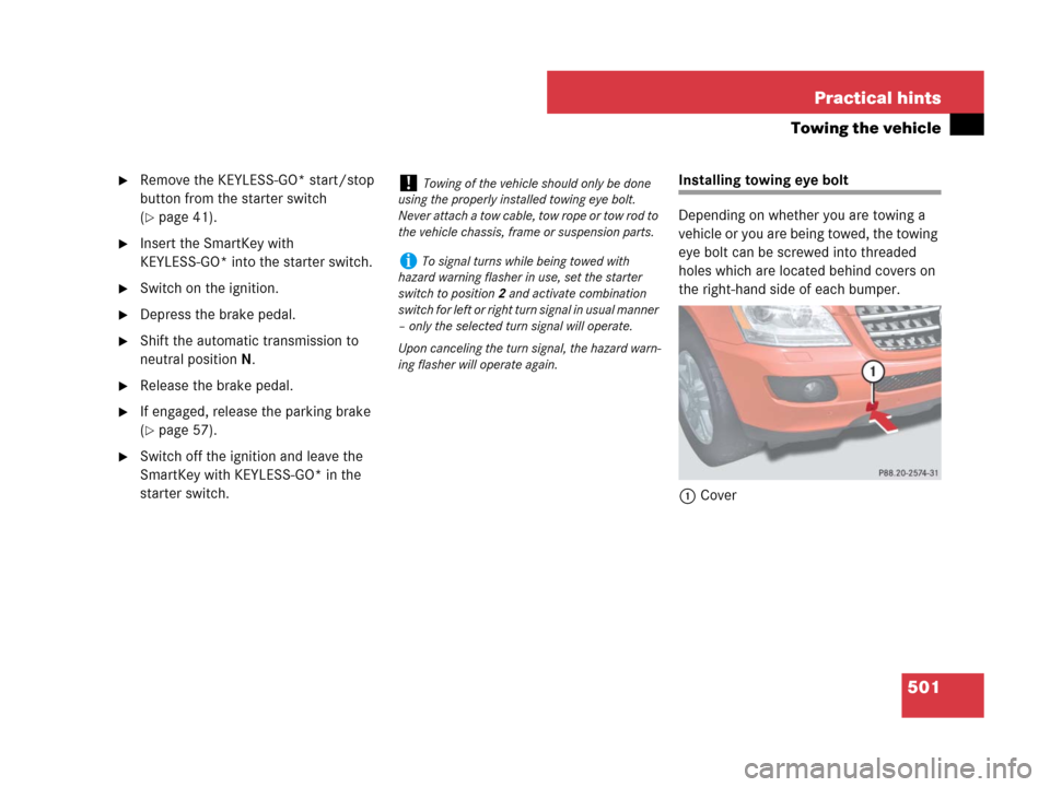 MERCEDES-BENZ ML63AMG 2008 W164 Owners Manual 501 Practical hints
Towing the vehicle
Remove the KEYLESS-GO* start/stop 
button from the starter switch 
(
page 41).
Insert the SmartKey with 
KEYLESS-GO* into the starter switch.
Switch on the i
